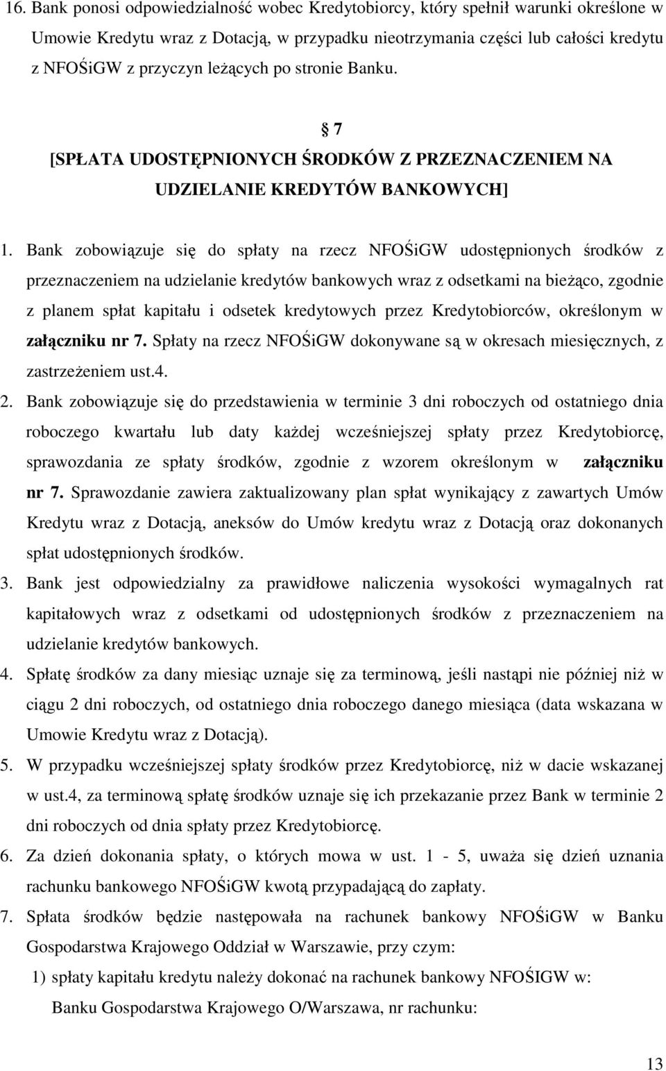 Bank zobowiązuje się do spłaty na rzecz NFOŚiGW udostępnionych środków z przeznaczeniem na udzielanie kredytów bankowych wraz z odsetkami na bieżąco, zgodnie z planem spłat kapitału i odsetek