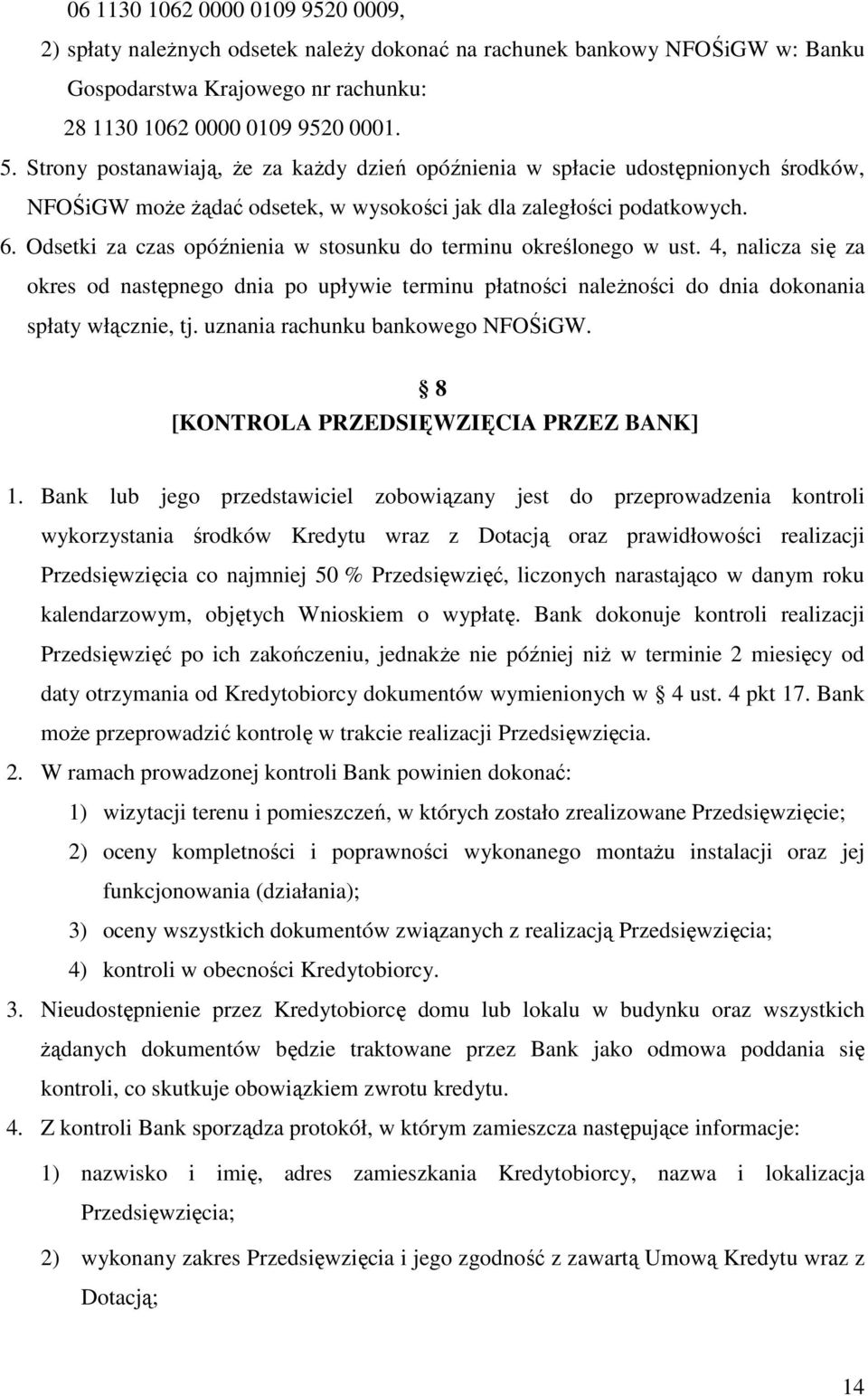 Odsetki za czas opóźnienia w stosunku do terminu określonego w ust. 4, nalicza się za okres od następnego dnia po upływie terminu płatności należności do dnia dokonania spłaty włącznie, tj.