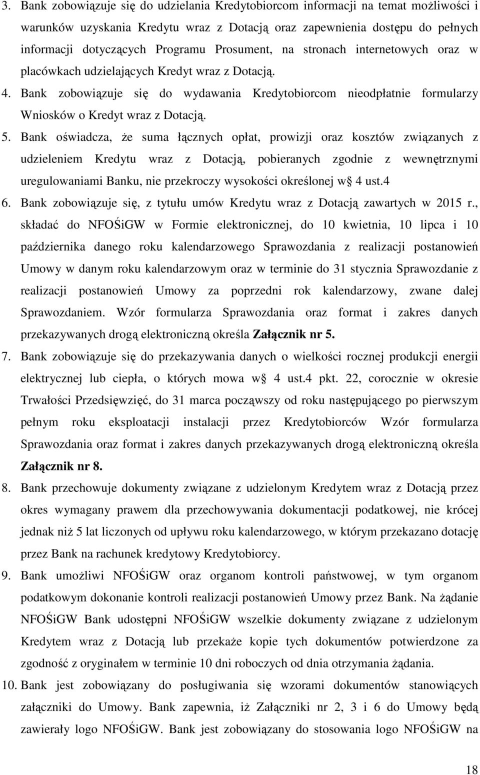 Bank zobowiązuje się do wydawania Kredytobiorcom nieodpłatnie formularzy Wniosków o Kredyt wraz z Dotacją. 5.