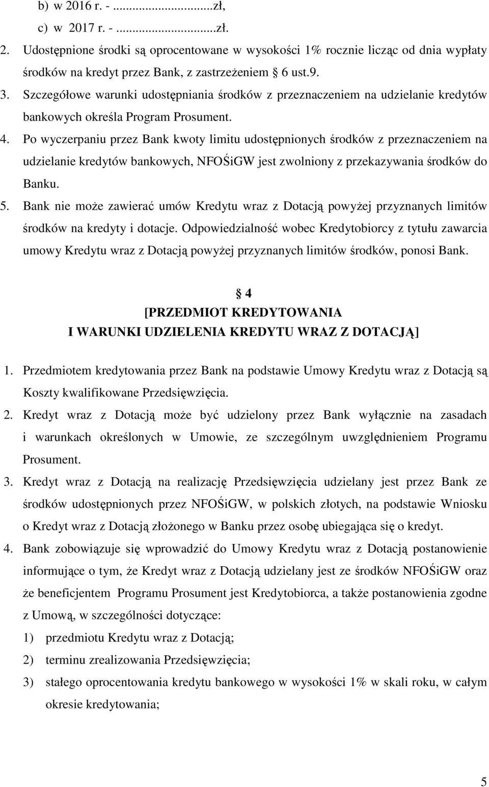 Po wyczerpaniu przez Bank kwoty limitu udostępnionych środków z przeznaczeniem na udzielanie kredytów bankowych, NFOŚiGW jest zwolniony z przekazywania środków do Banku. 5.