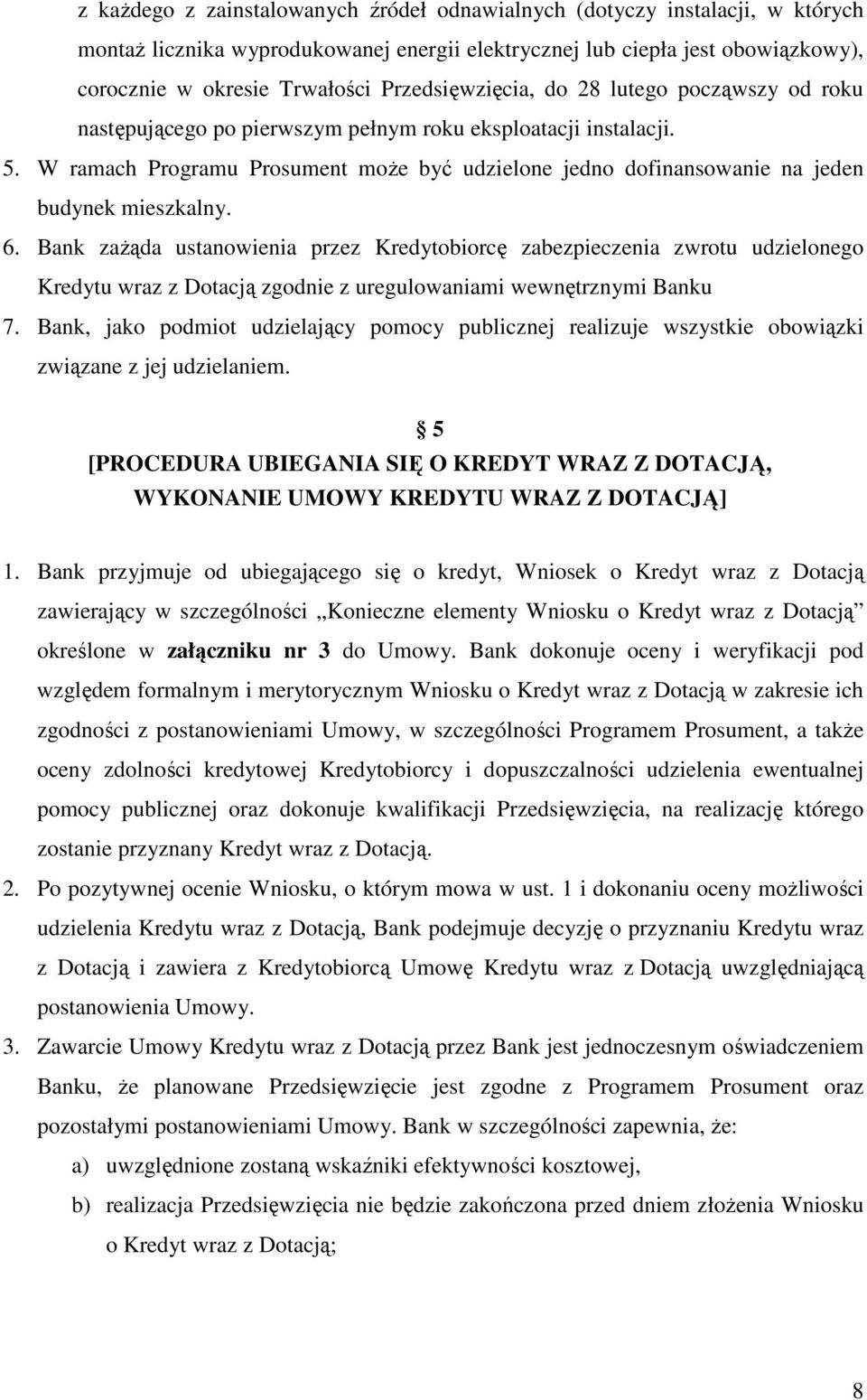 W ramach Programu Prosument może być udzielone jedno dofinansowanie na jeden budynek mieszkalny. 6.