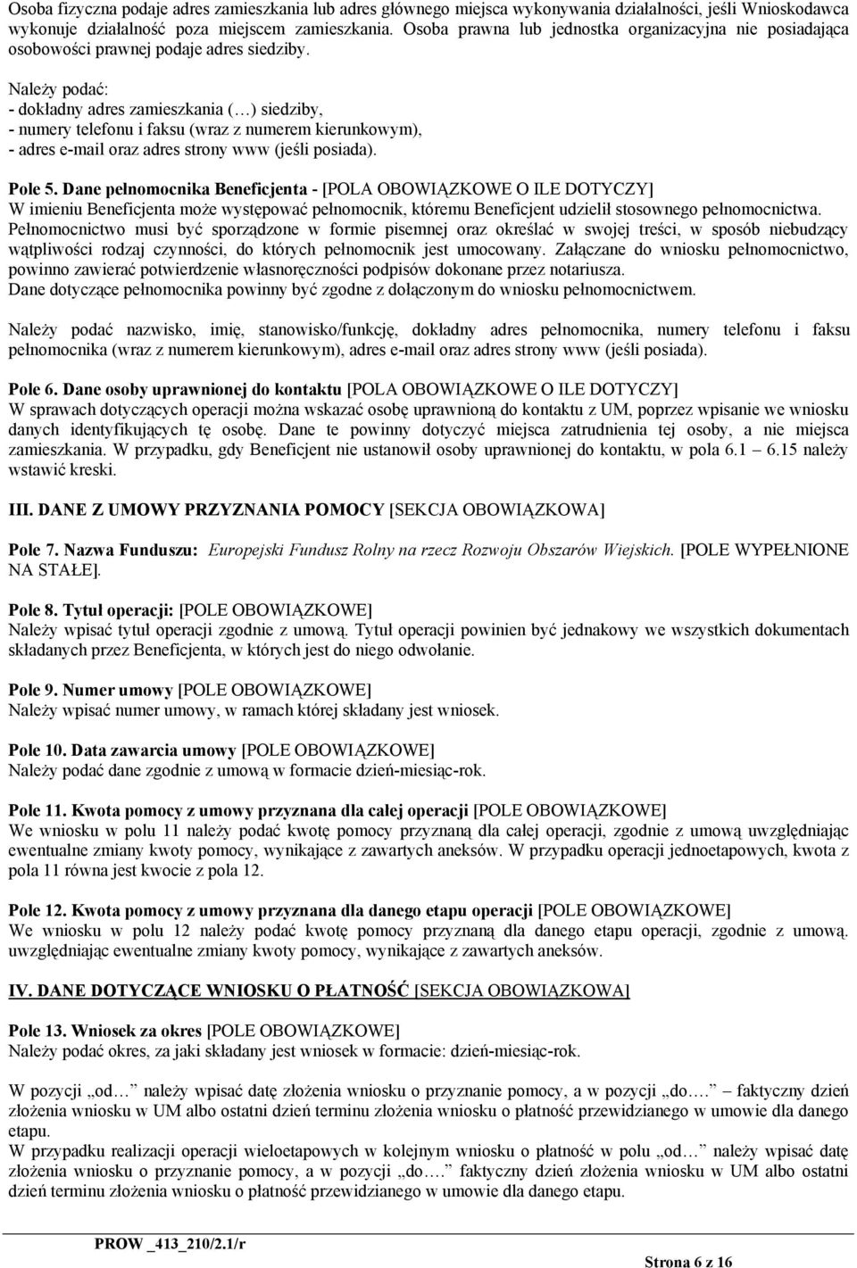 Należy podać: - dokładny adres zamieszkania ( ) siedziby, - numery telefonu i faksu (wraz z numerem kierunkowym), - adres e-mail oraz adres strony www (jeśli posiada). Pole 5.