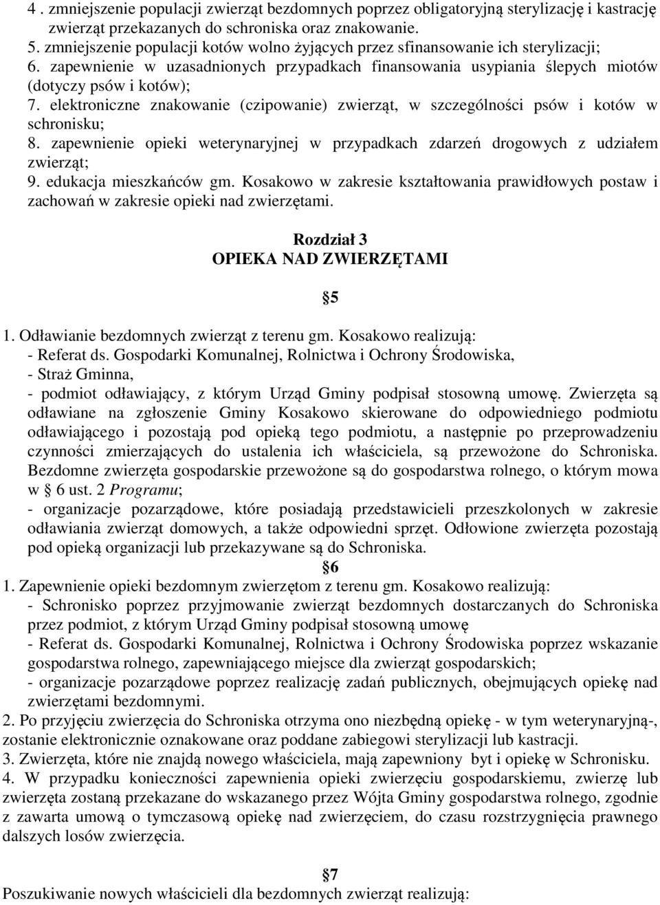 elektroniczne znakowanie (czipowanie) zwierząt, w szczególności psów i kotów w schronisku; 8. zapewnienie opieki weterynaryjnej w przypadkach zdarzeń drogowych z udziałem zwierząt; 9.