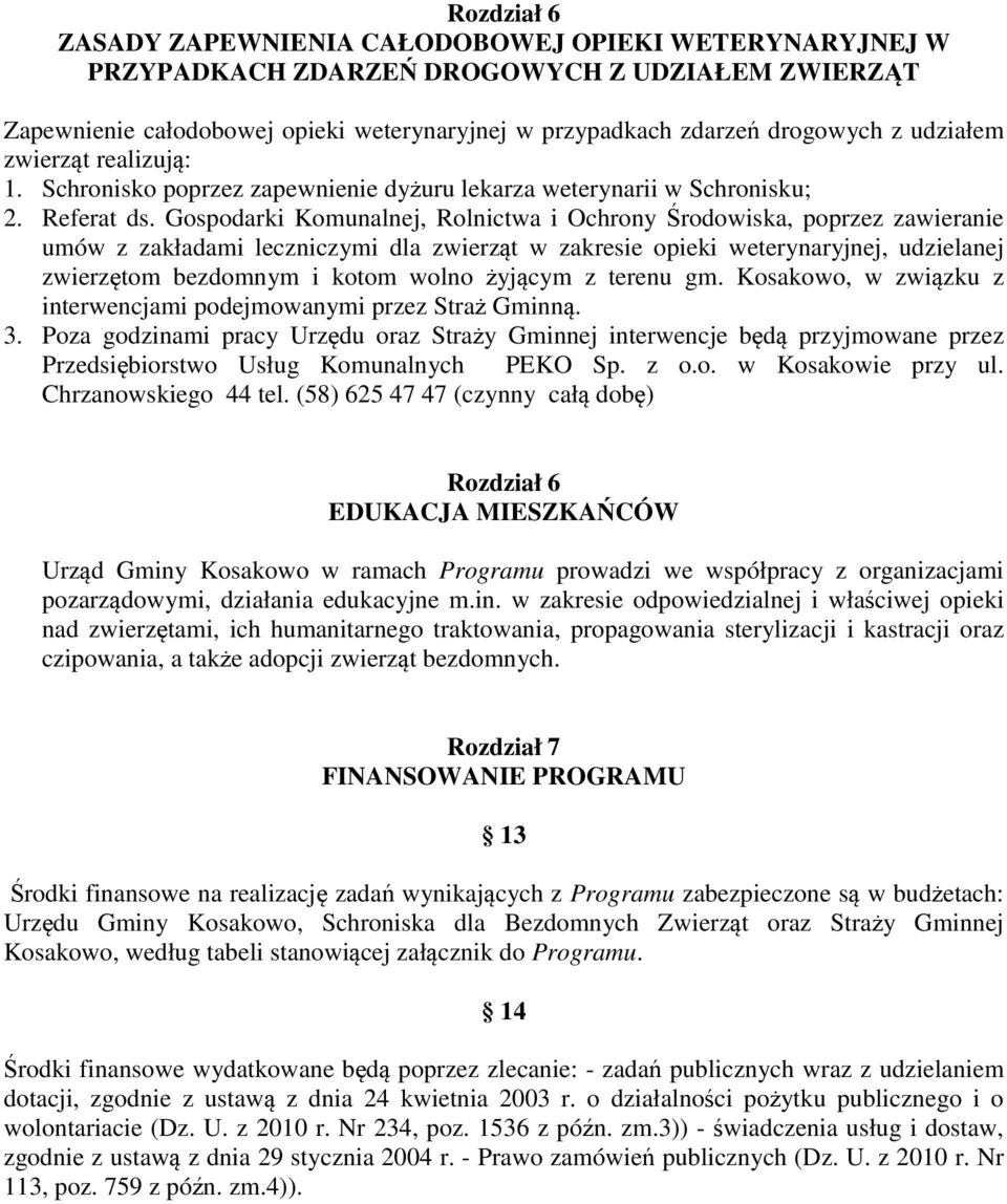 Gospodarki Komunalnej, Rolnictwa i Ochrony Środowiska, poprzez zawieranie umów z zakładami leczniczymi dla zwierząt w zakresie opieki weterynaryjnej, udzielanej zwierzętom bezdomnym i kotom wolno