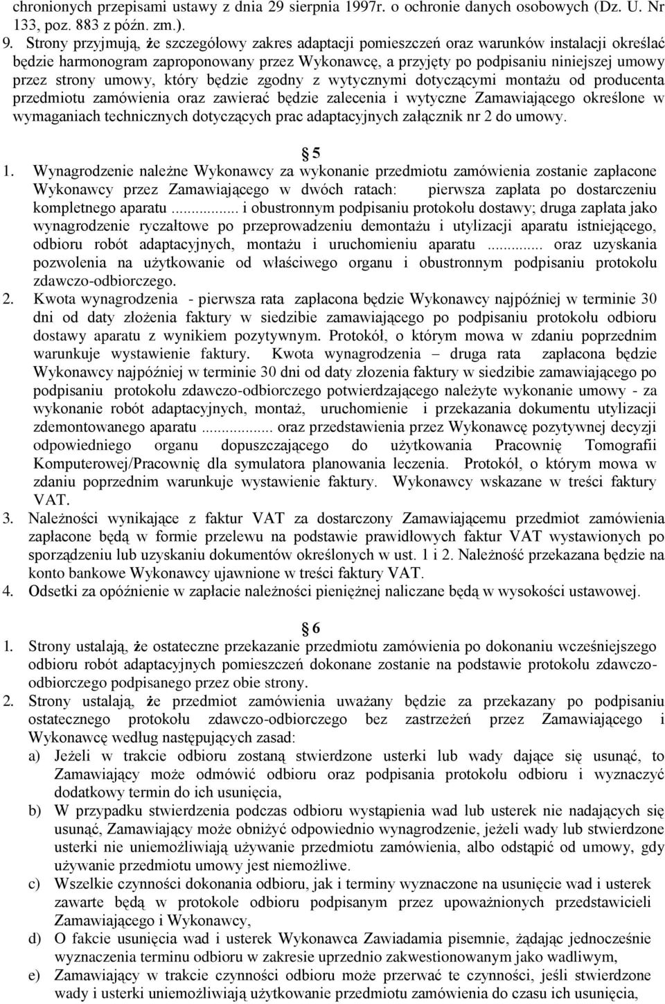 strony umowy, który będzie zgodny z wytycznymi dotyczącymi montażu od producenta przedmiotu zamówienia oraz zawierać będzie zalecenia i wytyczne Zamawiającego określone w wymaganiach technicznych