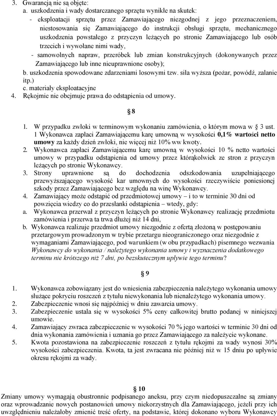 mechanicznego uszkodzenia powstałego z przyczyn leżących po stronie Zamawiającego lub osób trzecich i wywołane nimi wady, - samowolnych napraw, przeróbek lub zmian konstrukcyjnych (dokonywanych przez