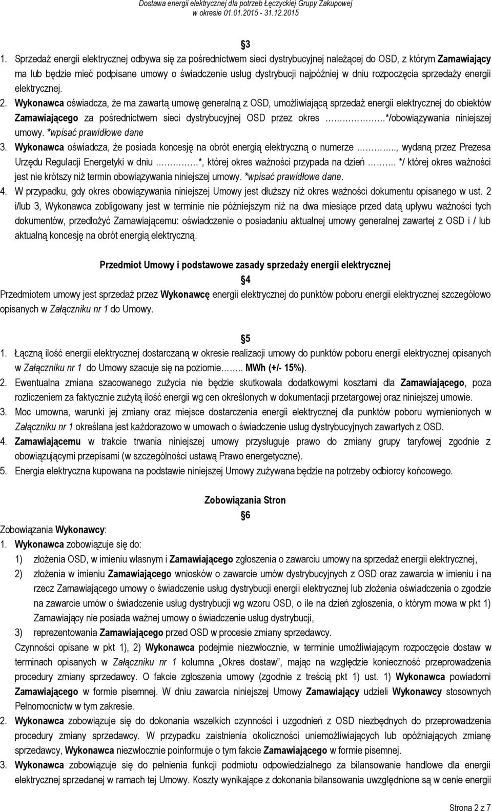 Wykonawca oświadcza, że ma zawartą umowę generalną z OSD, umożliwiającą sprzedaż energii elektrycznej do obiektów Zamawiającego za pośrednictwem sieci dystrybucyjnej OSD przez okres */obowiązywania