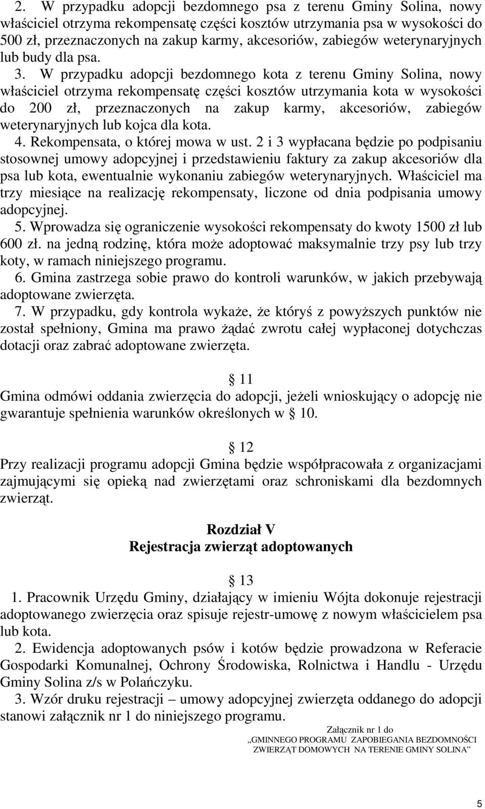 W przypadku adopcji bezdomnego kota z terenu Gminy Solina, nowy właściciel otrzyma rekompensatę części kosztów utrzymania kota w wysokości do 200 zł, przeznaczonych na zakup karmy, akcesoriów,