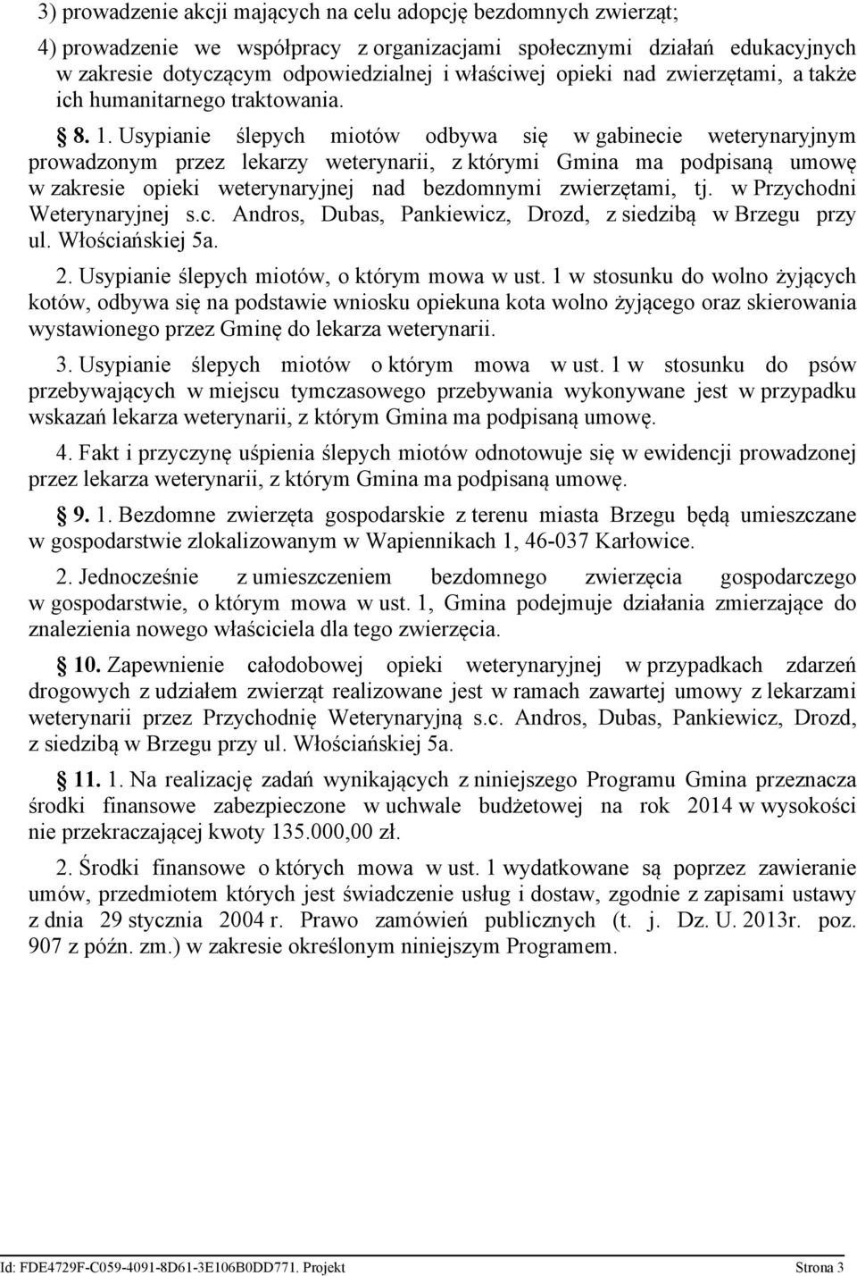 Usypianie ślepych miotów odbywa się w gabinecie weterynaryjnym prowadzonym przez lekarzy weterynarii, z którymi Gmina ma podpisaną umowę w zakresie opieki weterynaryjnej nad bezdomnymi zwierzętami,