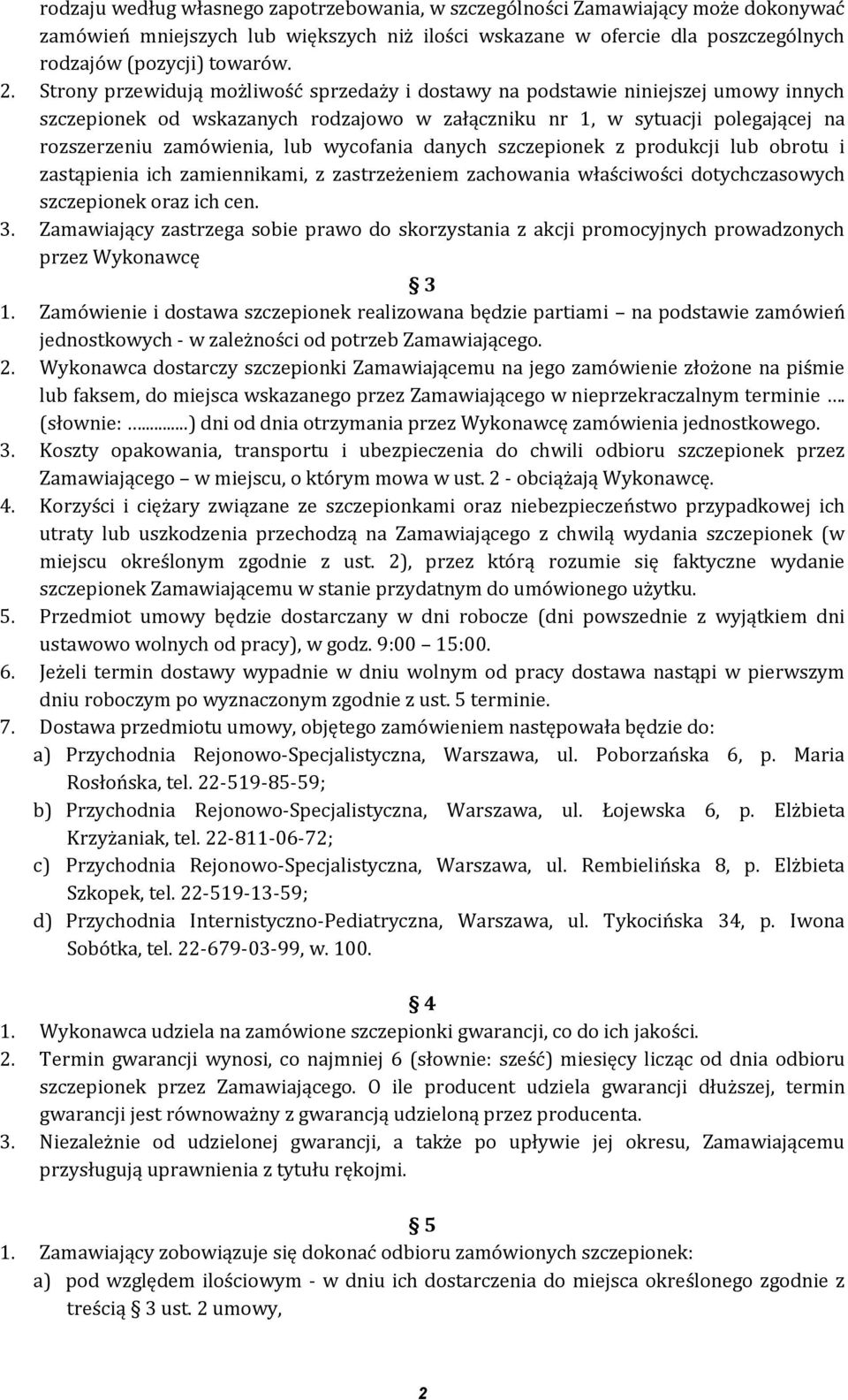 wycofania danych szczepionek z produkcji lub obrotu i zastąpienia ich zamiennikami, z zastrzeżeniem zachowania właściwości dotychczasowych szczepionek oraz ich cen. 3.