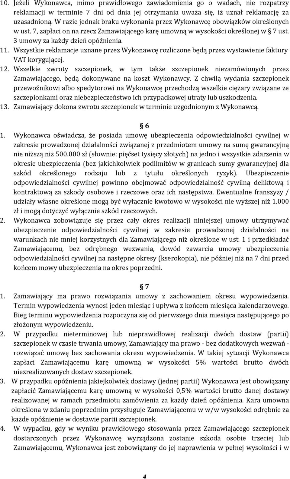 Wszystkie reklamacje uznane przez Wykonawcę rozliczone będą przez wystawienie faktury VAT korygującej. 12.