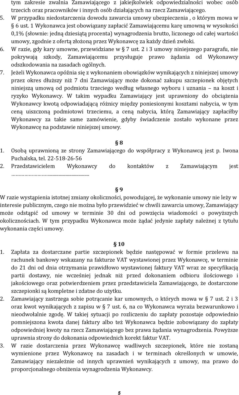 1 Wykonawca jest obowiązany zapłacić Zamawiającemu karę umowną w wysokości 0,1% (słownie: jedną dziesiątą procenta) wynagrodzenia brutto, liczonego od całej wartości umowy, zgodnie z ofertą złożoną