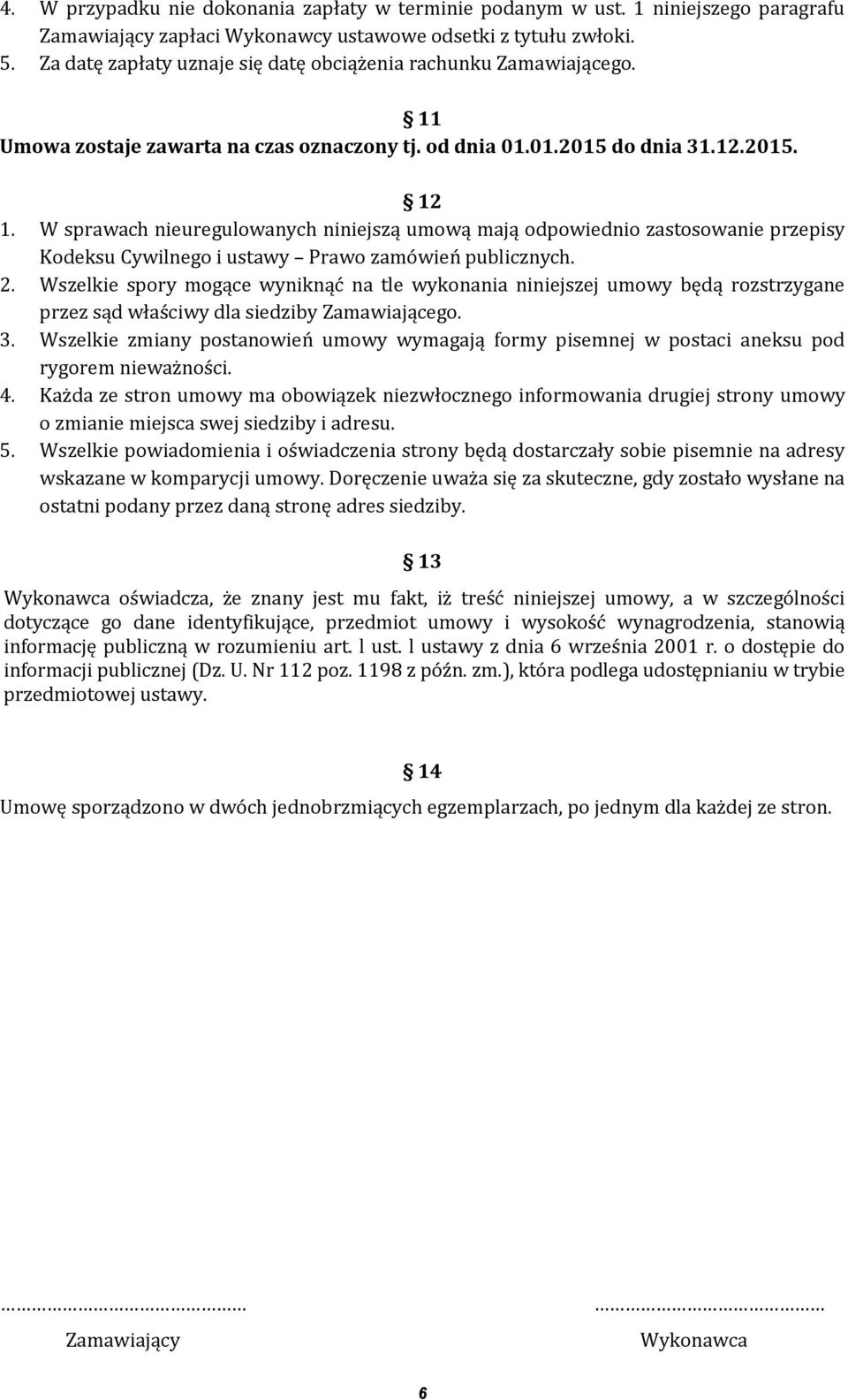 W sprawach nieuregulowanych niniejszą umową mają odpowiednio zastosowanie przepisy Kodeksu Cywilnego i ustawy Prawo zamówień publicznych. 2.