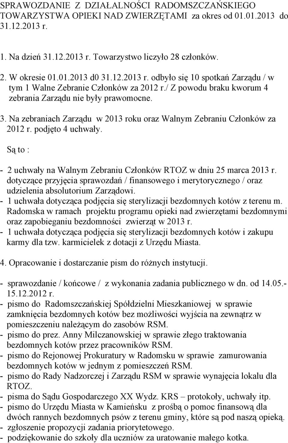 Na zebraniach Zarządu w 2013 roku oraz Walnym Zebraniu Członków za 2012 r. podjęto 4 uchwały. Są to : - 2 uchwały na Walnym Zebraniu Członków RTOZ w dniu 25 marca 2013 r.