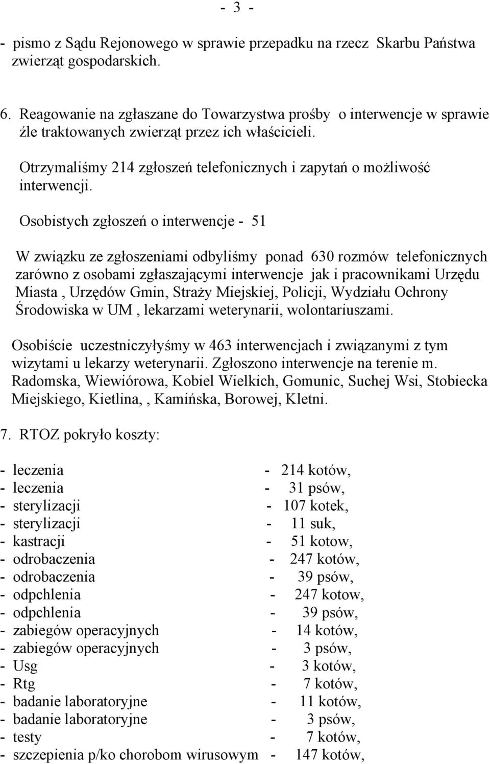 Osobistych zgłoszeń o interwencje - 51 W związku ze zgłoszeniami odbyliśmy ponad 630 rozmów telefonicznych zarówno z osobami zgłaszającymi interwencje jak i pracownikami Urzędu Miasta, Urzędów Gmin,