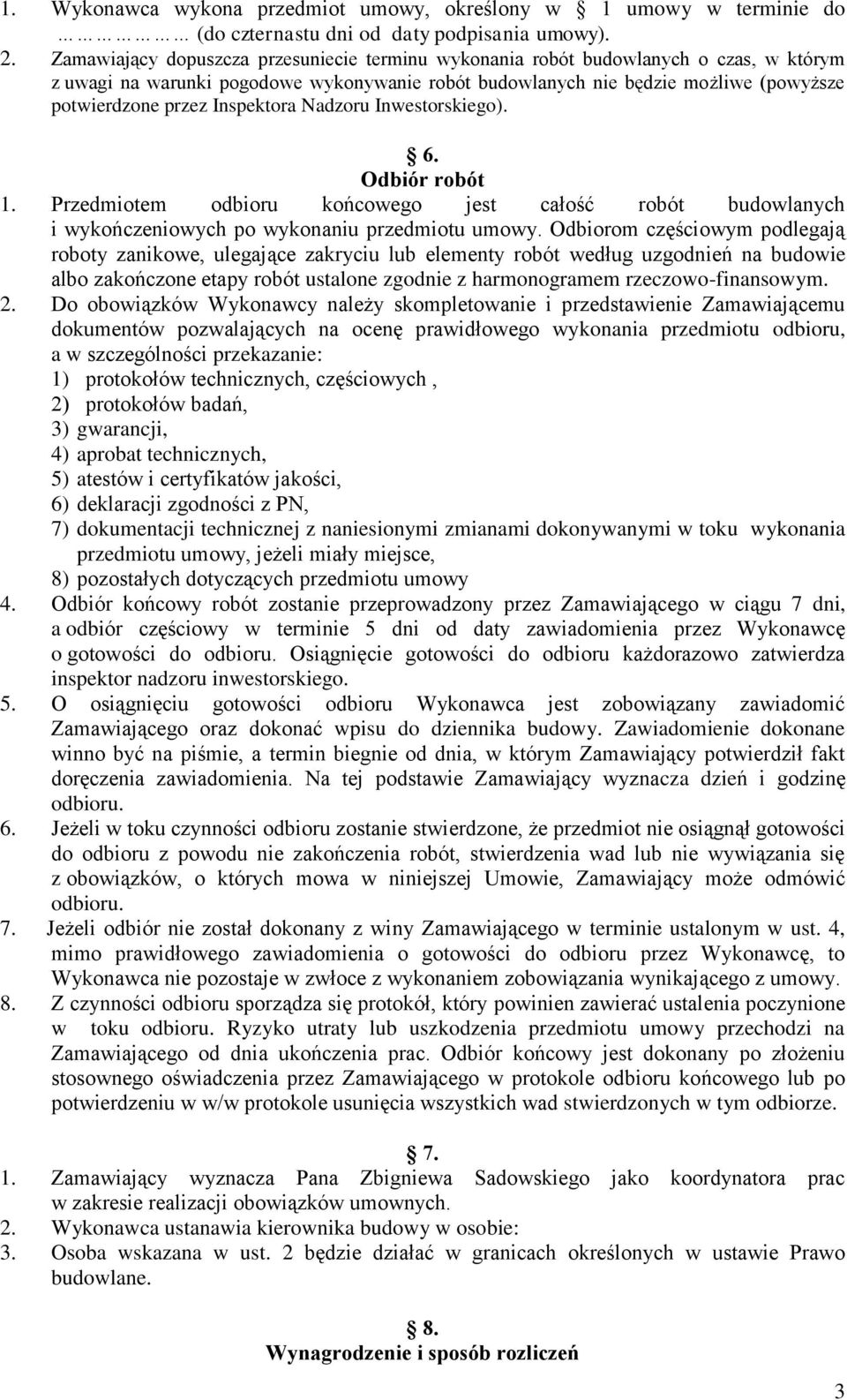 Inspektora Nadzoru Inwestorskiego). 6. Odbiór robót 1. Przedmiotem odbioru końcowego jest całość robót budowlanych i wykończeniowych po wykonaniu przedmiotu umowy.