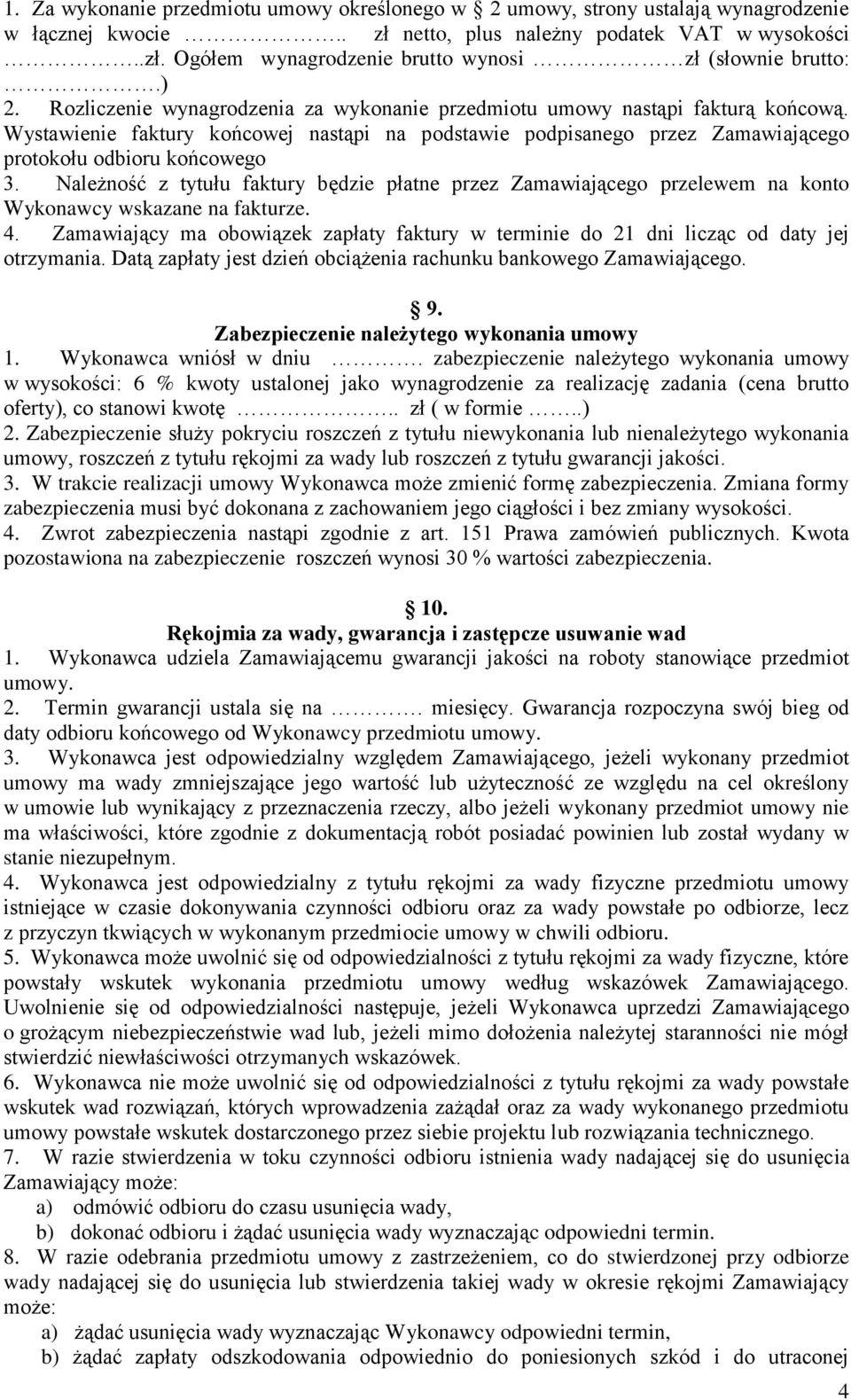 Należność z tytułu faktury będzie płatne przez Zamawiającego przelewem na konto Wykonawcy wskazane na fakturze. 4.