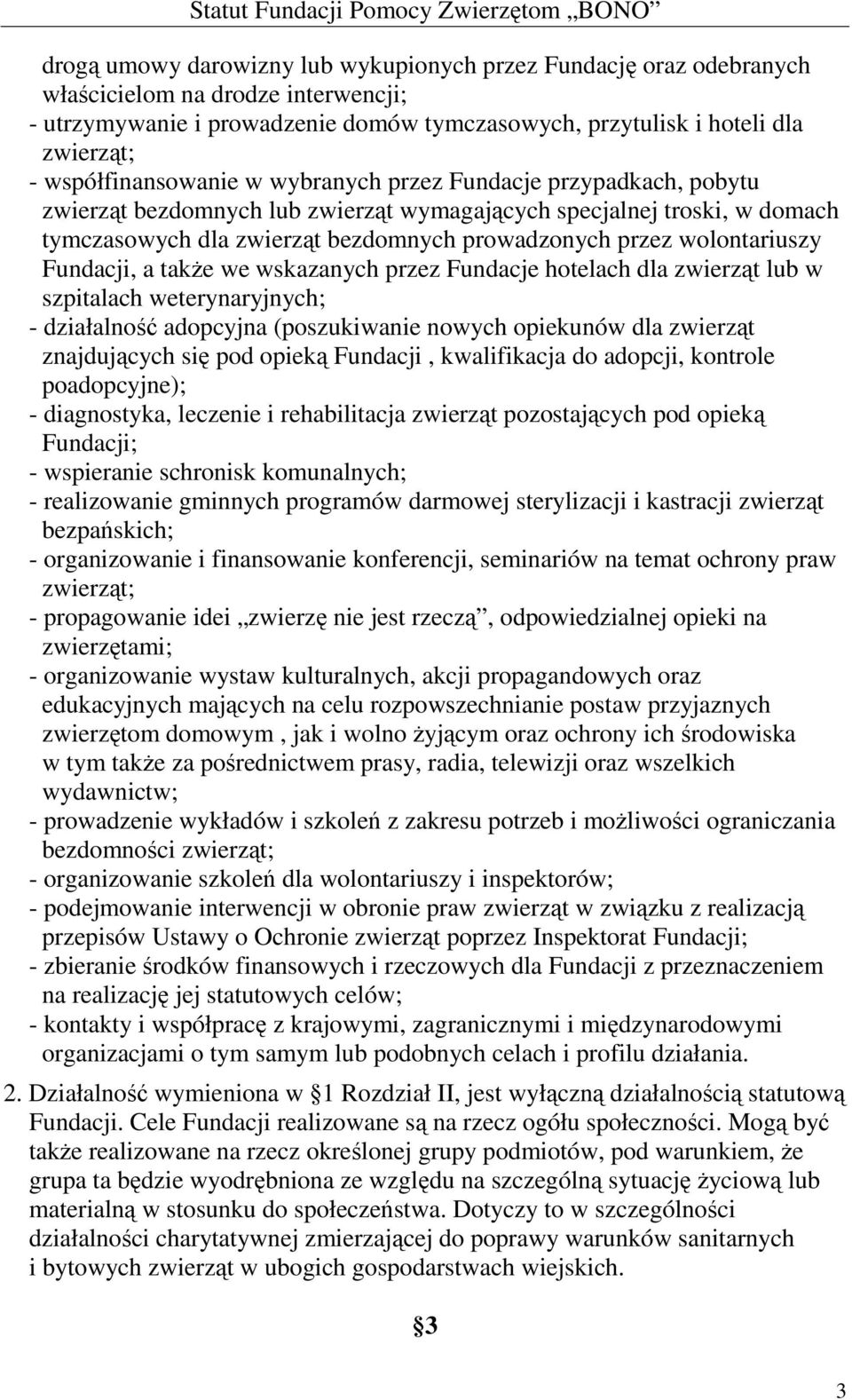 wolontariuszy Fundacji, a także we wskazanych przez Fundacje hotelach dla zwierząt lub w szpitalach weterynaryjnych; - działalność adopcyjna (poszukiwanie nowych opiekunów dla zwierząt znajdujących