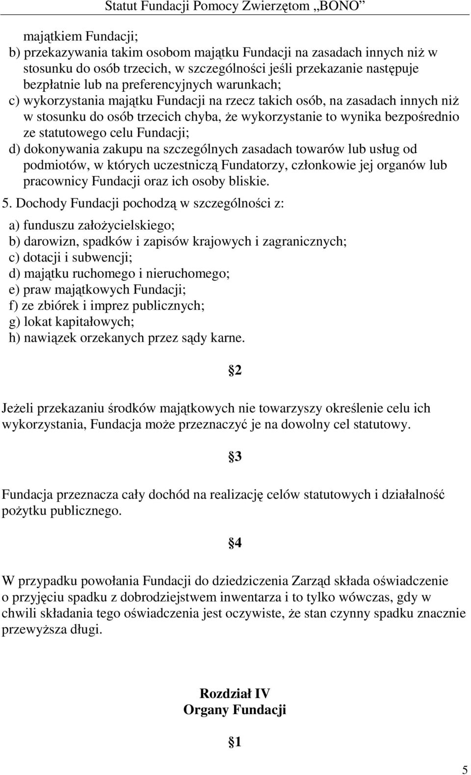 dokonywania zakupu na szczególnych zasadach towarów lub usług od podmiotów, w których uczestniczą Fundatorzy, członkowie jej organów lub pracownicy Fundacji oraz ich osoby bliskie. 5.