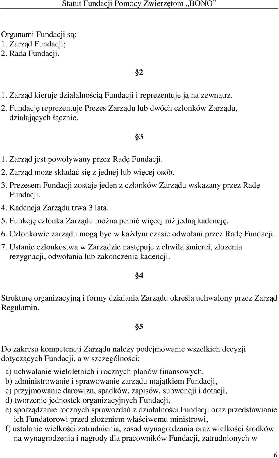 Kadencja Zarządu trwa 3 lata. 5. Funkcję członka Zarządu można pełnić więcej niż jedną kadencję. 6. Członkowie zarządu mogą być w każdym czasie odwołani przez Radę Fundacji. 7.