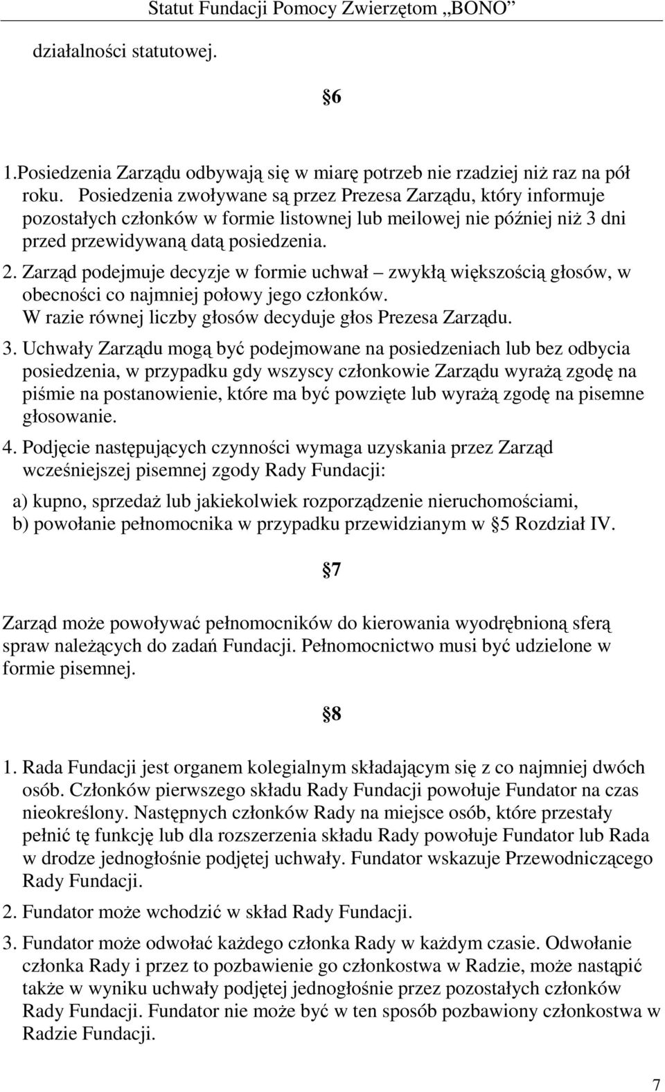 Zarząd podejmuje decyzje w formie uchwał zwykłą większością głosów, w obecności co najmniej połowy jego członków. W razie równej liczby głosów decyduje głos Prezesa Zarządu. 3.