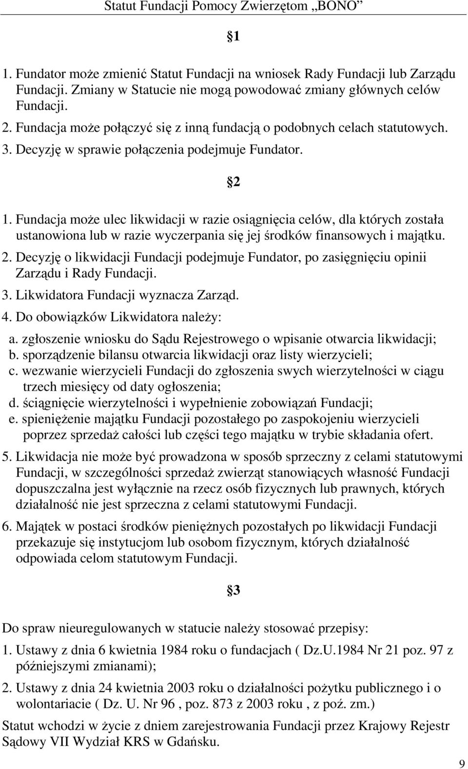 Fundacja może ulec likwidacji w razie osiągnięcia celów, dla których została ustanowiona lub w razie wyczerpania się jej środków finansowych i majątku. 2.