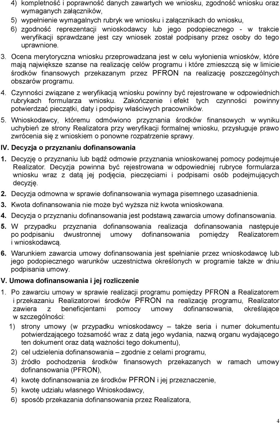 Ocena merytoryczna wniosku przeprowadzana jest w celu wyłonienia wniosków, które mają największe szanse na realizację celów programu i które zmieszczą się w limicie środków finansowych przekazanym