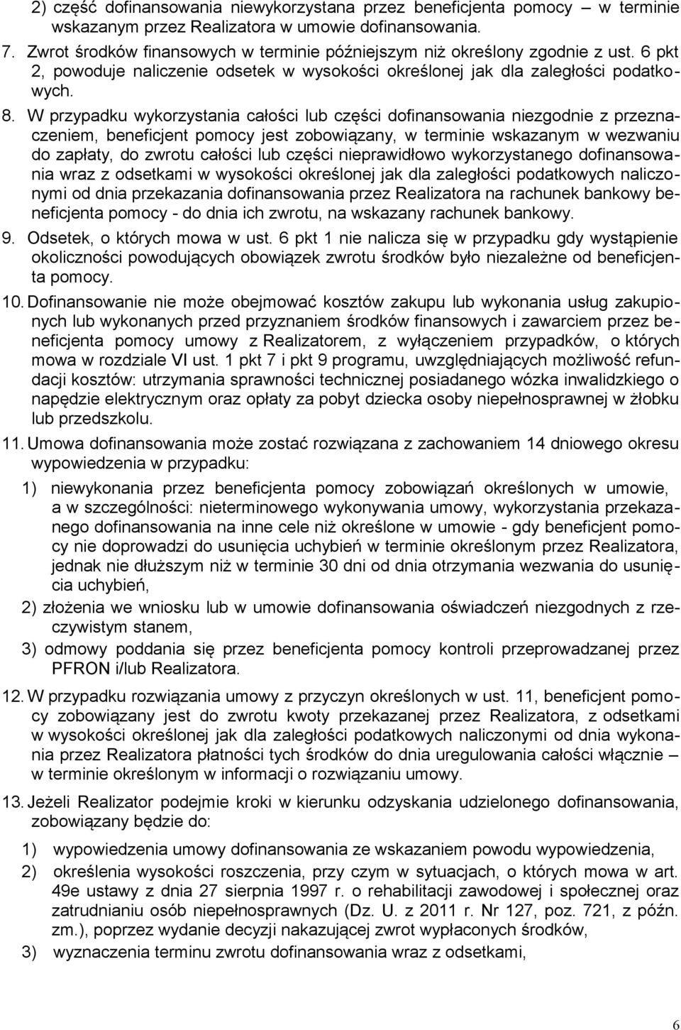 W przypadku wykorzystania całości lub części dofinansowania niezgodnie z przeznaczeniem, beneficjent pomocy jest zobowiązany, w terminie wskazanym w wezwaniu do zapłaty, do zwrotu całości lub części