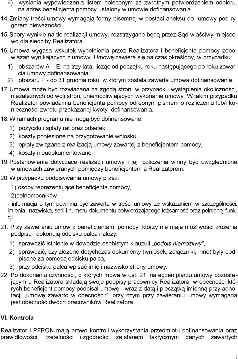 Spory wynikłe na tle realizacji umowy, rozstrzygane będą przez Sąd właściwy miejscowo dla siedziby Realizatora. 16.