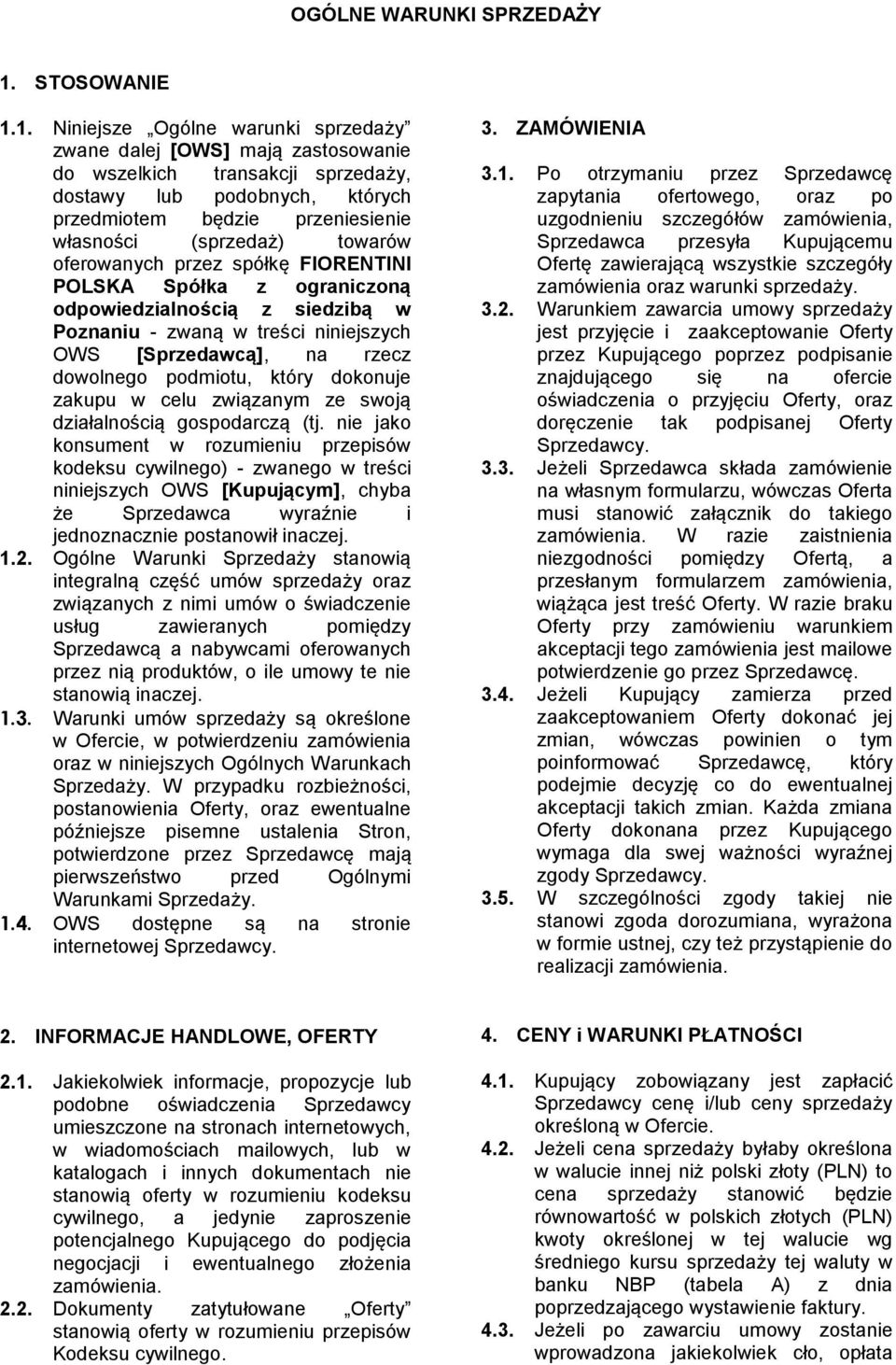 1. Niniejsze Ogólne warunki sprzedaży zwane dalej [OWS] mają zastosowanie do wszelkich transakcji sprzedaży, dostawy lub podobnych, których przedmiotem będzie przeniesienie własności (sprzedaż)