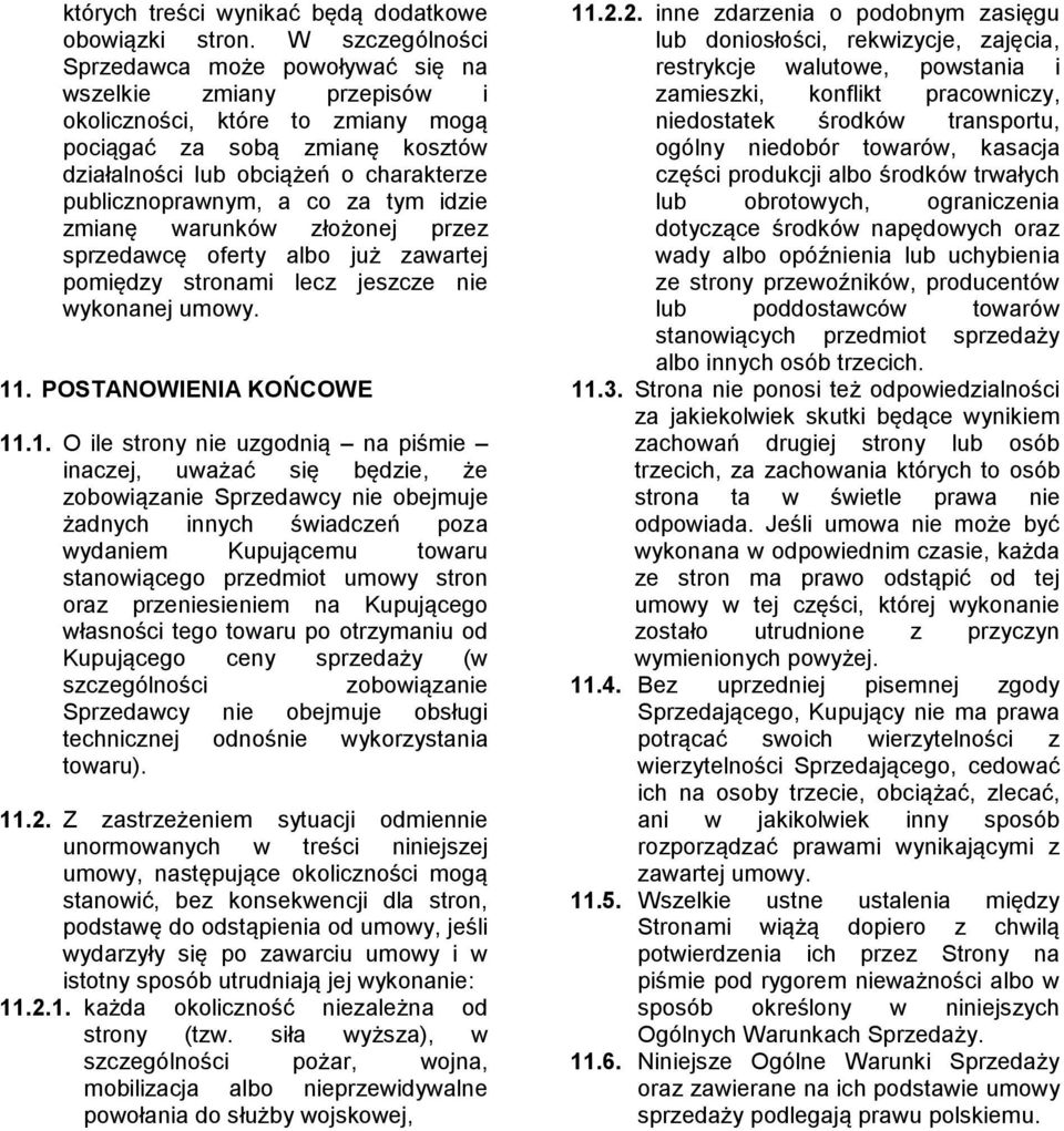 publicznoprawnym, a co za tym idzie zmianę warunków złożonej przez sprzedawcę oferty albo już zawartej pomiędzy stronami lecz jeszcze nie wykonanej umowy. 11