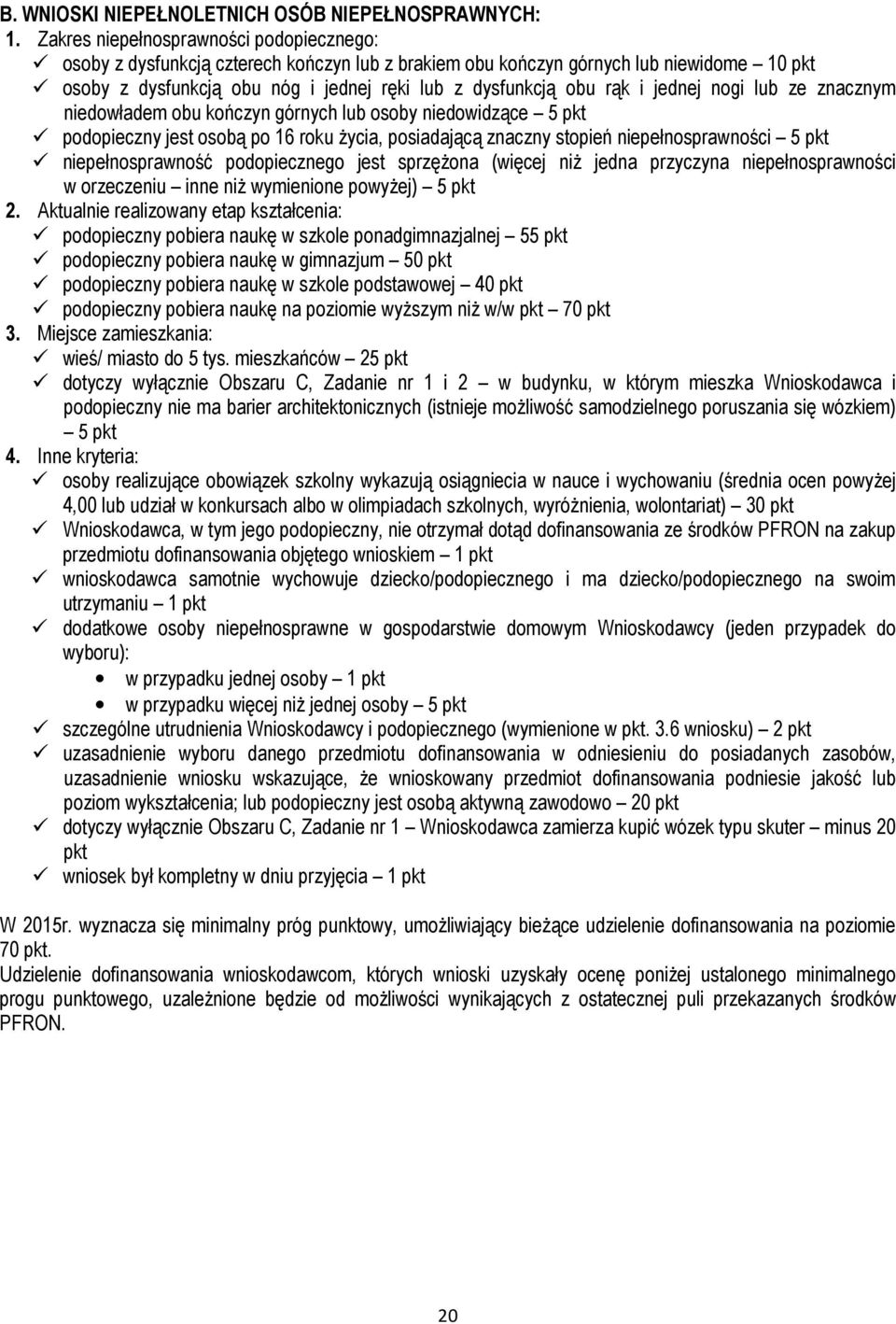 jednej nogi lub ze znacznym niedowładem obu kończyn górnych lub osoby niedowidzące 5 pkt podopieczny jest osobą po 16 roku życia, posiadającą znaczny stopień niepełnosprawności 5 pkt