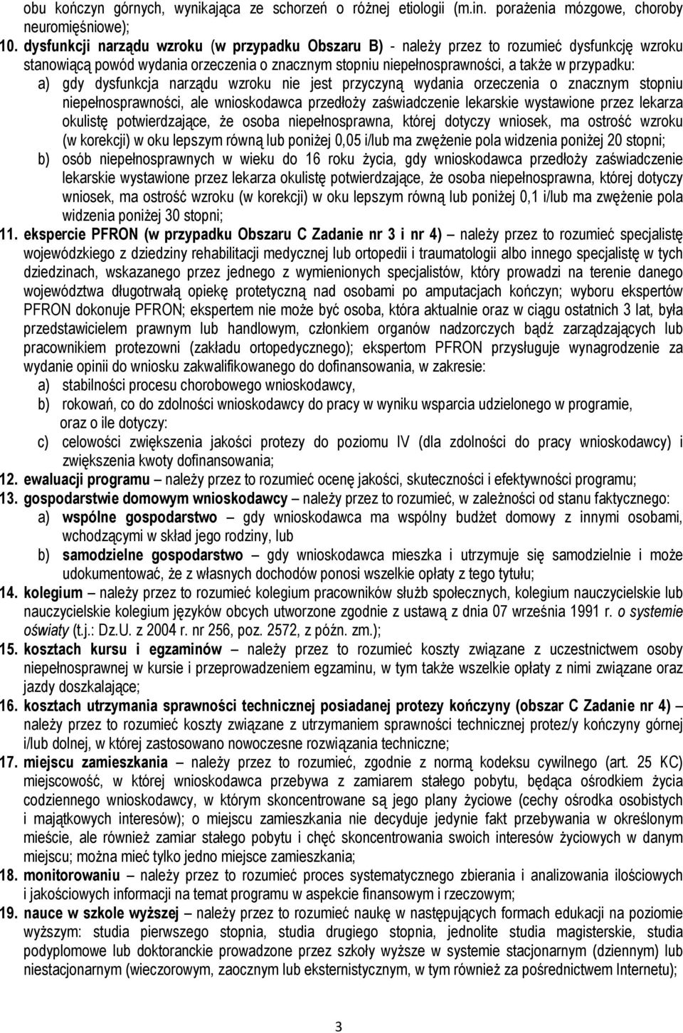 dysfunkcja narządu wzroku nie jest przyczyną wydania orzeczenia o znacznym stopniu niepełnosprawności, ale wnioskodawca przedłoży zaświadczenie lekarskie wystawione przez lekarza okulistę