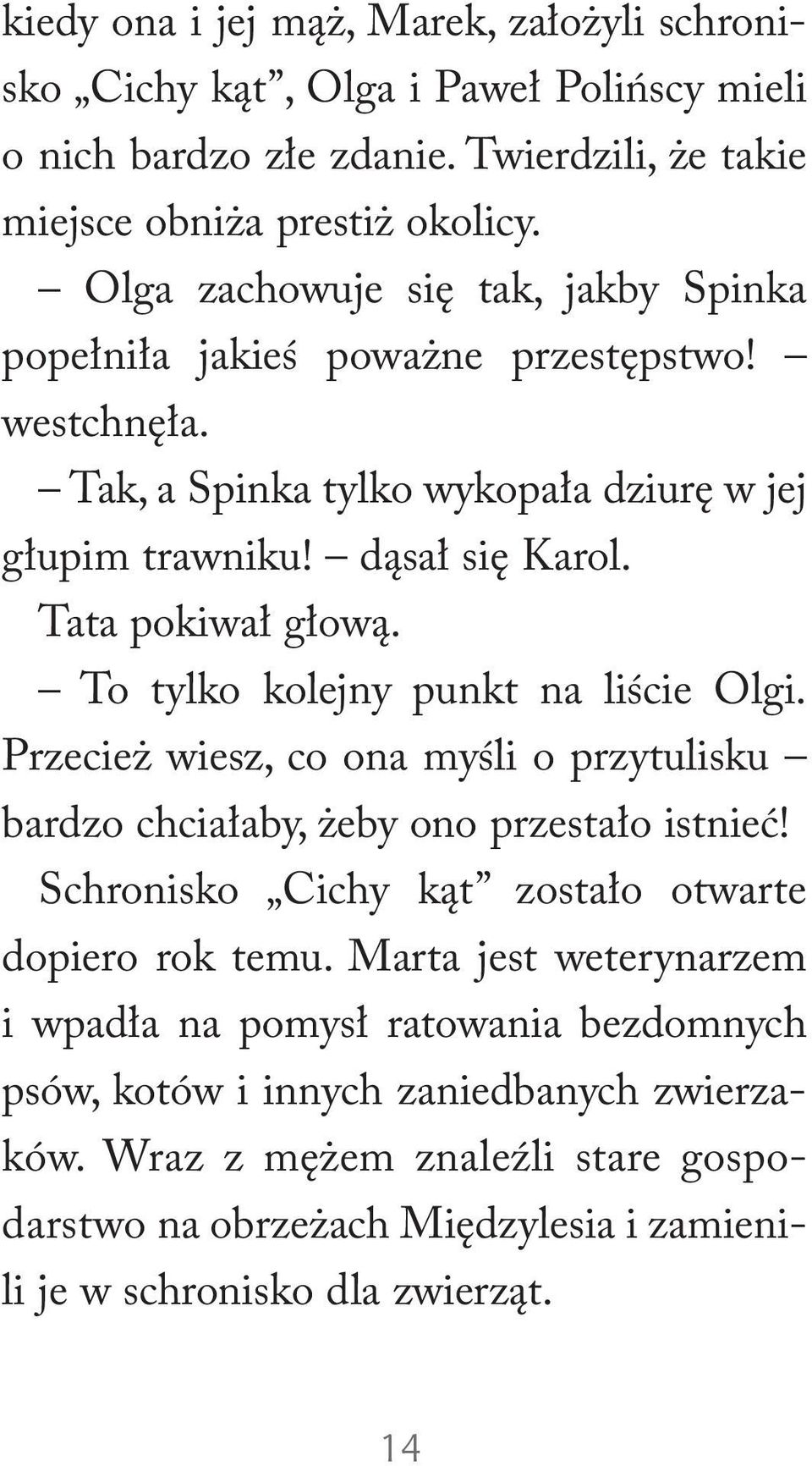 To tylko kolejny punkt na liście Olgi. Przecież wiesz, co ona myśli o przytulisku bardzo chciałaby, żeby ono przestało istnieć! Schronisko Cichy kąt zostało otwarte dopiero rok temu.