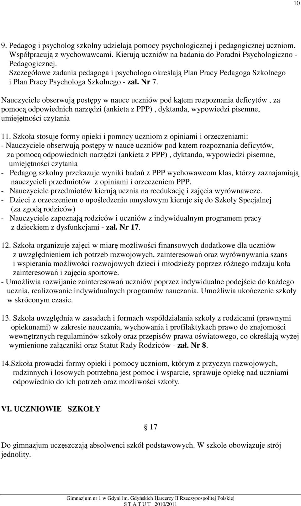 Nauczyciele obserwują postępy w nauce uczniów pod kątem rozpoznania deficytów, za pomocą odpowiednich narzędzi (ankieta z PPP), dyktanda, wypowiedzi pisemne, umiejętności czytania 11.