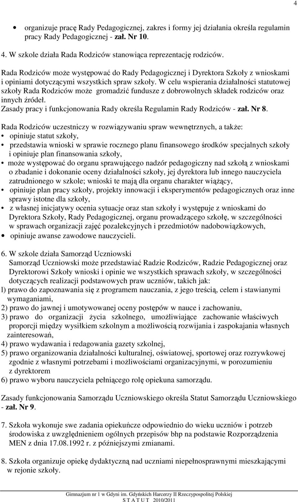 W celu wspierania działalności statutowej szkoły Rada Rodziców może gromadzić fundusze z dobrowolnych składek rodziców oraz innych źródeł.