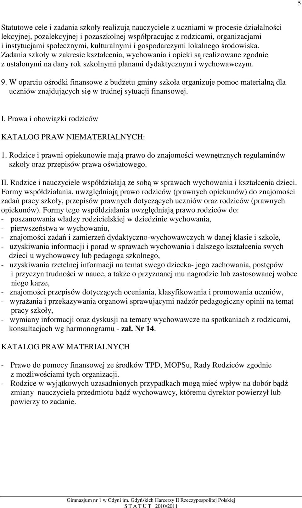 Zadania szkoły w zakresie kształcenia, wychowania i opieki są realizowane zgodnie z ustalonymi na dany rok szkolnymi planami dydaktycznym i wychowawczym. 9.