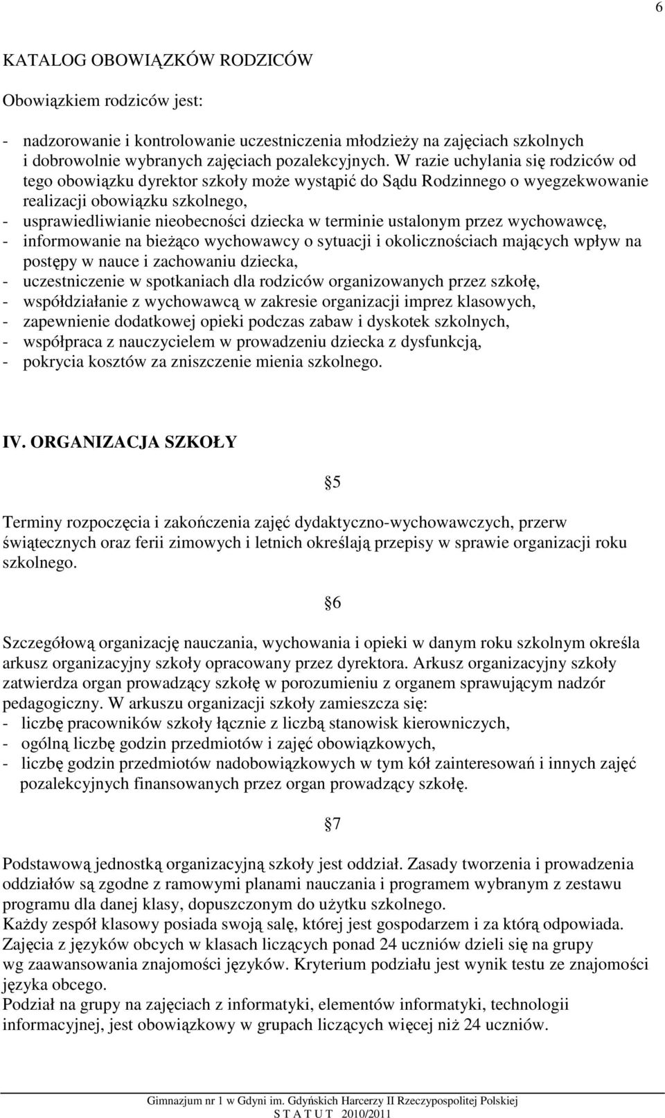 ustalonym przez wychowawcę, - informowanie na bieżąco wychowawcy o sytuacji i okolicznościach mających wpływ na postępy w nauce i zachowaniu dziecka, - uczestniczenie w spotkaniach dla rodziców