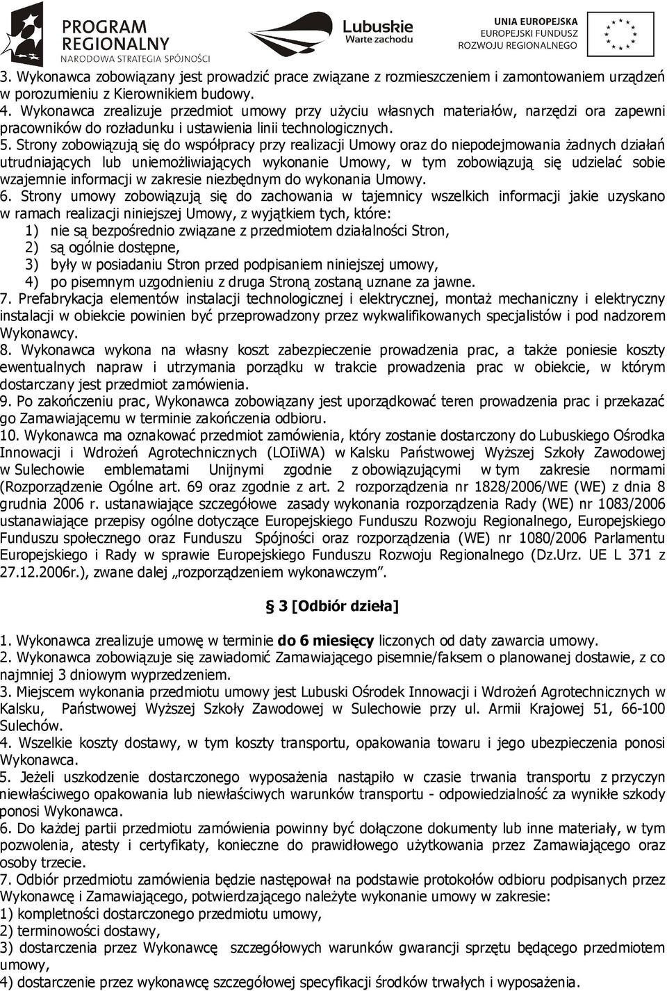 Strony zobowiązują się do współpracy przy realizacji Umowy oraz do niepodejmowania żadnych działań utrudniających lub uniemożliwiających wykonanie Umowy, w tym zobowiązują się udzielać sobie