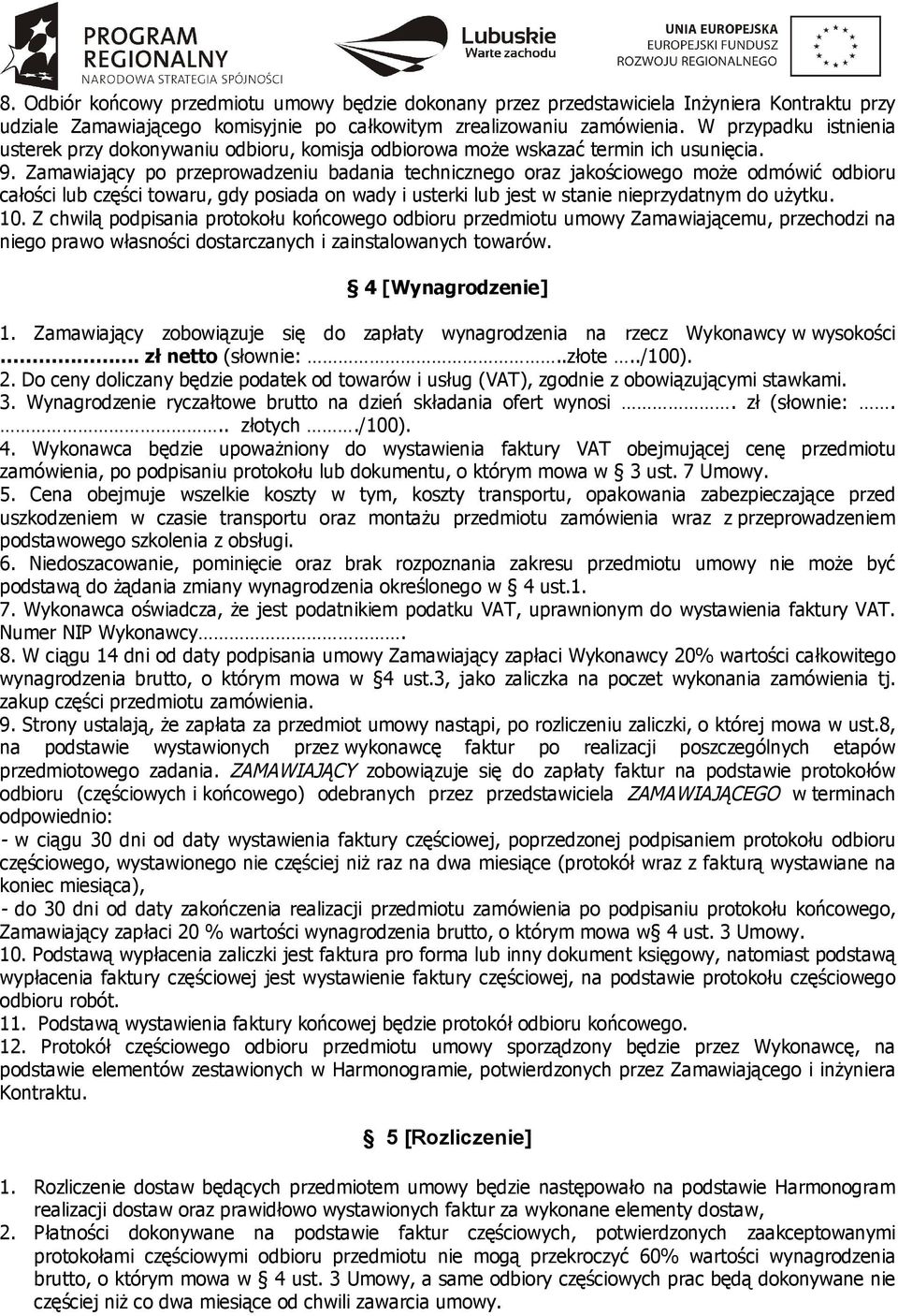 Zamawiający po przeprowadzeniu badania technicznego oraz jakościowego może odmówić odbioru całości lub części towaru, gdy posiada on wady i usterki lub jest w stanie nieprzydatnym do użytku. 10.