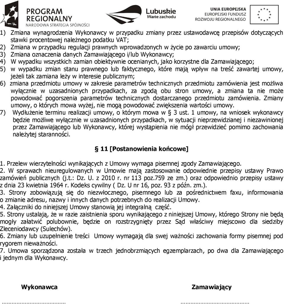 prawnego lub faktycznego, które mają wpływ na treść zawartej umowy, jeżeli tak zamiana leży w interesie publicznym; 6) zmiana przedmiotu umowy w zakresie parametrów technicznych przedmiotu zamówienia