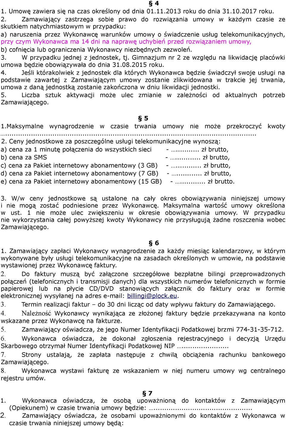 przy czym Wykonawca ma 14 dni na naprawę uchybień przed rozwiązaniem umowy, b) cofnięcia lub ograniczenia Wykonawcy niezbędnych zezwoleń. 3. W przypadku jednej z jednostek, tj.