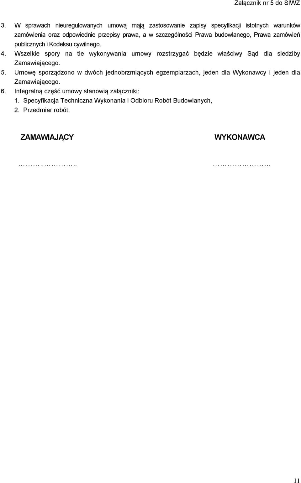 Wszelkie spory na tle wykonywania umowy rozstrzygać będzie właściwy Sąd dla siedziby Zamawiającego. 5.