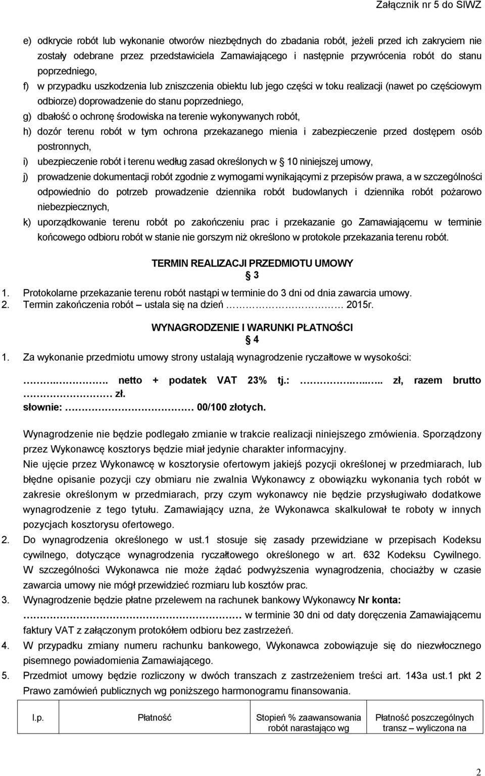 na terenie wykonywanych robót, h) dozór terenu robót w tym ochrona przekazanego mienia i zabezpieczenie przed dostępem osób postronnych, i) ubezpieczenie robót i terenu według zasad określonych w 10