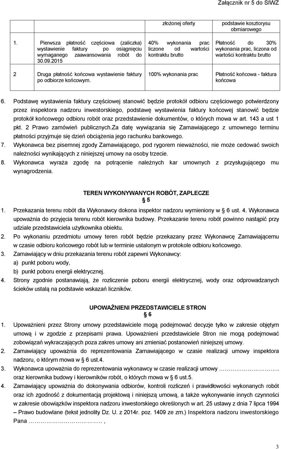 końcowa wystawienie faktury po odbiorze końcowym. 100% wykonania prac Płatność końcowa - faktura końcowa 6.