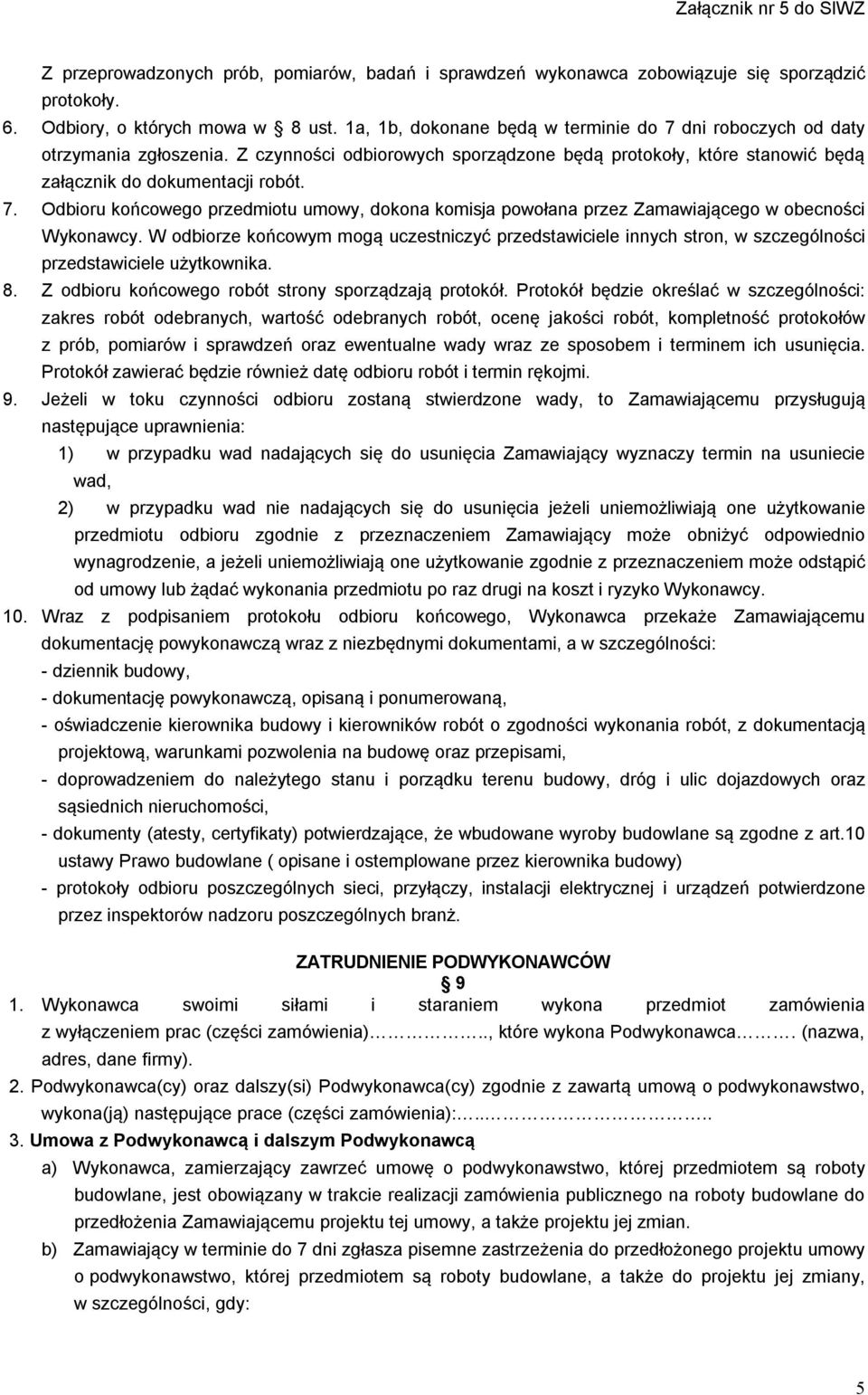 W odbiorze końcowym mogą uczestniczyć przedstawiciele innych stron, w szczególności przedstawiciele użytkownika. 8. Z odbioru końcowego robót strony sporządzają protokół.