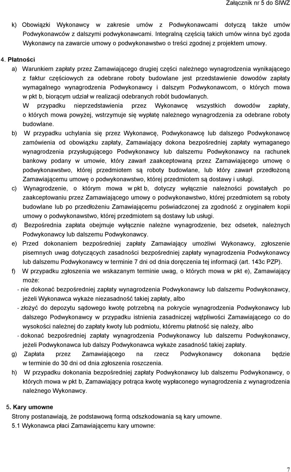 Płatności a) Warunkiem zapłaty przez Zamawiającego drugiej części należnego wynagrodzenia wynikającego z faktur częściowych za odebrane roboty budowlane jest przedstawienie dowodów zapłaty