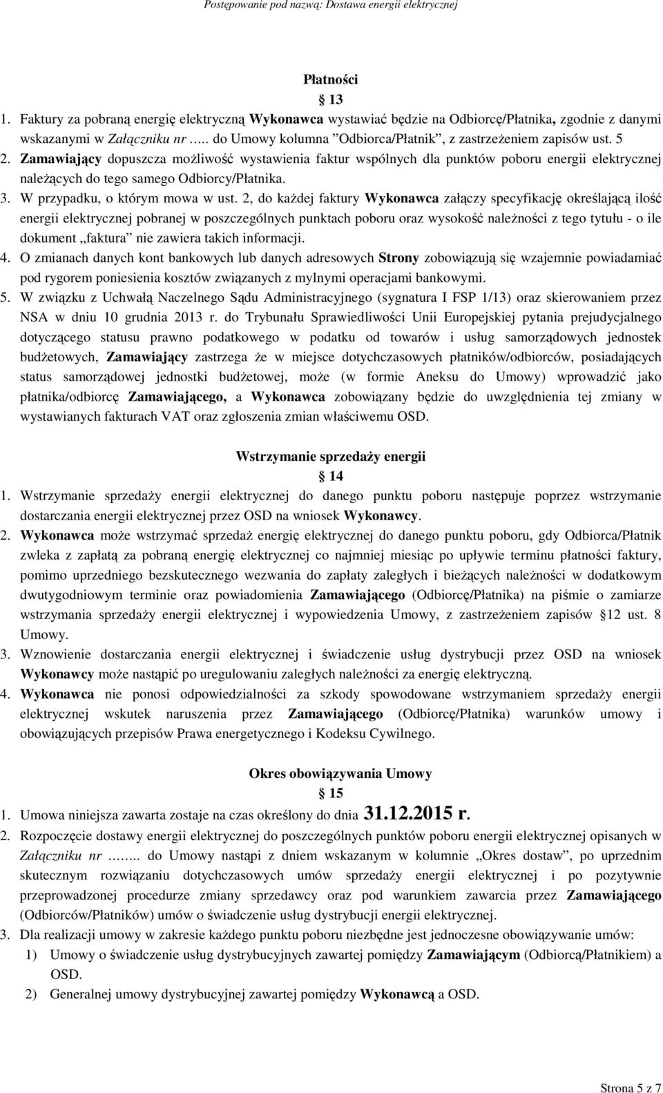 Zamawiający dopuszcza możliwość wystawienia faktur wspólnych dla punktów poboru energii elektrycznej należących do tego samego Odbiorcy/Płatnika. 3. W przypadku, o którym mowa w ust.