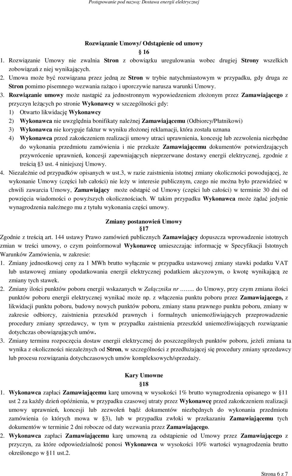 Rozwiązanie umowy może nastąpić za jednostronnym wypowiedzeniem złożonym przez Zamawiającego z przyczyn leżących po stronie Wykonawcy w szczególności gdy: 1) Otwarto likwidację Wykonawcy 2) Wykonawca