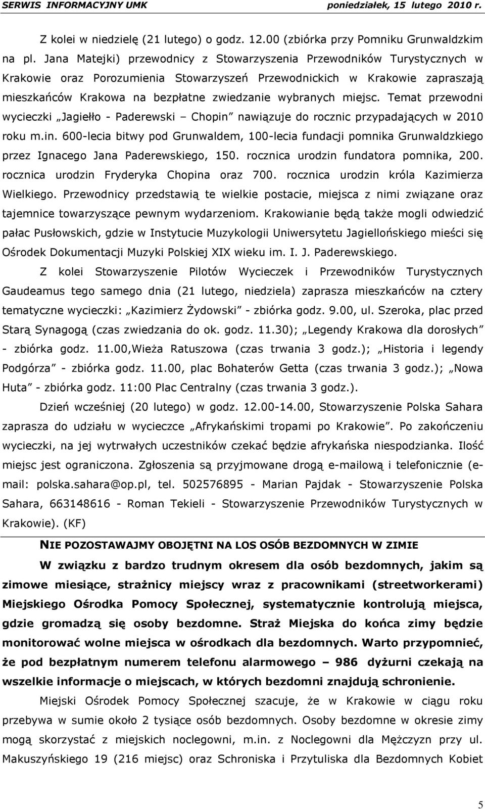 wybranych miejsc. Temat przewodni wycieczki Jagiełło - Paderewski Chopin nawiązuje do rocznic przypadających w 2010 roku m.in. 600-lecia bitwy pod Grunwaldem, 100-lecia fundacji pomnika Grunwaldzkiego przez Ignacego Jana Paderewskiego, 150.